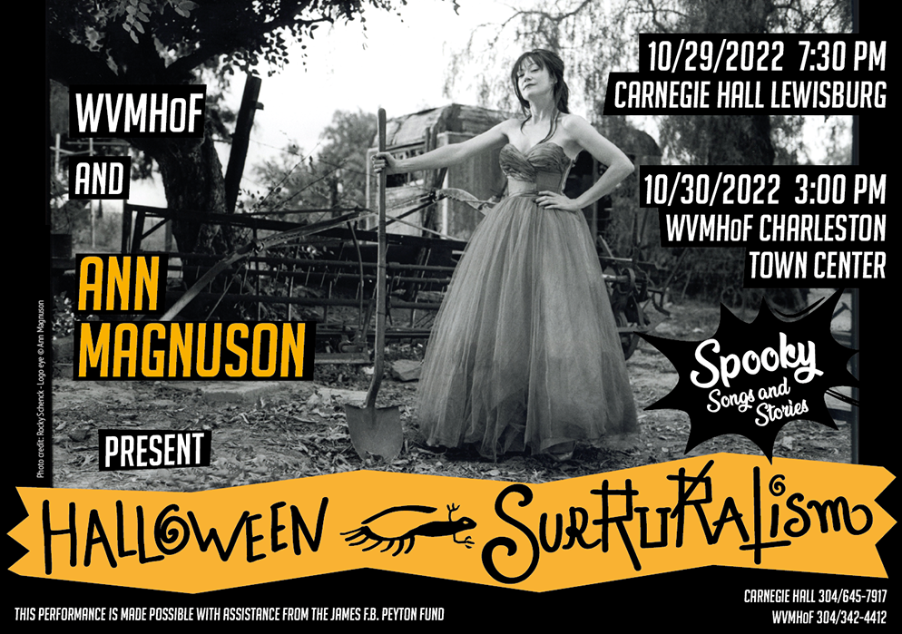 WVMHoF and Ann Magnuson present Halloween Surruralism Spooky Songs and Stories October 29 7:30 p.m. Carnegie Hall Lewisburg and October 30 3 p.m. WVMHoF Charleston Town Center