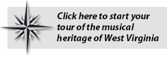 Click here to start your tour of the musical heritage of West Virginia